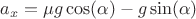 $a_x=\mu g\cos(\alpha)-g\sin(\alpha)$