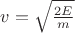 $v=\sqrt{\frac{2E}m}$