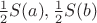 $\frac{1}{2}S(a),\frac{1}{2}S(b)$