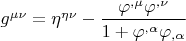 $g^{\mu \nu }  = \eta ^{\eta \nu }  - \dfrac{{\varphi ^{,\mu } \varphi ^{,\nu } }}{{1 + \varphi ^{,\alpha } \varphi _{,\alpha } }}$