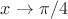 $x \to \pi/4$