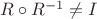 $R \circ R^{-1} \ne I$