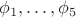 $\phi_1, \ldots, \phi_5$