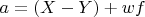 $a = (X-Y) + w  f$