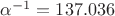 $\alpha^{-1}=137.036$