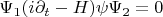 $\Psi_1(i\partial_t-H)\psi\Psi_2=0$