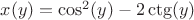 $x(y)=\cos^2(y)-2\ctg(y)$