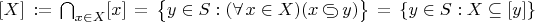 $[X]\,:=\,\bigcap_{x\in X}[x]\,=\,\bigl\{y\in S : (\forall\,x\in X)(x\,{\raise.75pt\hbox{$\subset$}\mskip-10mu\lower.75pt\hbox{$\supset$}}\,y)\bigr\}\,=\,\{y\in S : X\subseteq [y]\}$