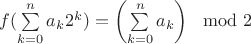 $f(\sum \limits_{k=0}^{n} {a_k 2^k}) = \left({ \sum \limits_{k=0}^{n} {a_k}}\right) \mod 2$ $f(\sum \limits_{k=0}^{n} {a_k 2^k}) = \left({ \sum \limits_{k=0}^{n} {a_k}}\right) \mod 2$