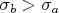 $\sigma_b>\sigma_a$
