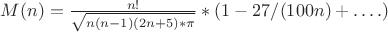 $M(n)=\frac {n!} {\sqrt{n(n-1)(2n+5)* \pi}} *(1-27/(100n)+&hellip;.)$