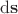 $\mathrm d \mathbf s$