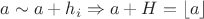 $a \sim a + h_{i} \Rightarrow a + H = \left\lfloor a \right\rfloor$
