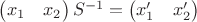 $\begin{pmatrix}
x_1 & x_2
\end{pmatrix}
S^{-1}=
\begin{pmatrix}
x_1' & x_2'
\end{pmatrix}$