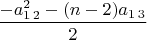 $\dfrac{-a_{1\,2}^{2}-(n-2)a_{1\,3}}{2}$