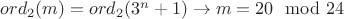 $ord_2(m)=ord_2(3^n+1)\to m=20 \mod 24$