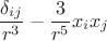 $$\frac{\delta_{ij}}{r^3}-\frac{3}{r^5}x_i x_j$$