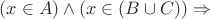 $(x\in A)\wedge (x\in (B\cup C))\Rightarrow $