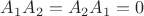 $A_1A_2=A_2A_1=0$