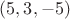 $(5,3,-5)$
