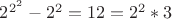 $2^{2^2}-2^2=12=2^2*3$