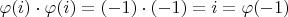 $\varphi(i)\cdot\varphi(i)=(-1)\cdot(-1)=i=\varphi(-1)$