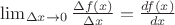 $\lim_{\Delta x\to 0} \frac {\Delta f(x)}{\Delta x} = \frac {df(x)}{dx}$
