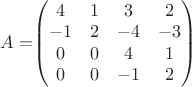 $A=$\begin{pmatrix}
 4&1&3&2 \\
 -1&2&-4&-3 \\
0&0&4&1 \\
0&0&-1&2 \\
\end{pmatrix}$$