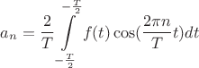 $$a_n=\frac 2 T \int\limits_{-\frac T 2}^{-\frac T 2}f(t)\cos(\frac {2\pi n} T t)dt$$