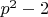 $p^2-2$