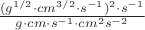 $ \frac {(g^{1/2} \cdot cm^{3/2} \cdot s^{-1})^2 \cdot s^{-1}} {g \cdot cm \cdot s^{-1} \cdot cm^2 s^{-2}} $