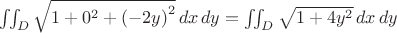 $ \iint_D  \sqrt{1 + 0^2 + \left(-2y\right)^2} \, dx \, dy=\iint_D \sqrt{1 +4y^2} \, dx \, dy$