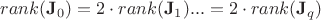 $rank(\bold J_0)=2\cdot rank(\bold J_1) ... =2\cdot rank(\bold J_q)$