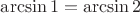 $\arcsin {1}=\arcsin {2}$