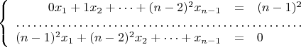 $$\left\{
\begin{array}{rcl}
 0x_1 + 1x_2 + \cdots +  (n-2)^2 x_{n-1} &=&  (n-1)^2 \\
\hdotsfor{3} \\
 (n-1)^2 x_1 + (n-2)^2 x_2 + \cdots + x_{n-1} &=& 0   
\end{array}
\right.$$