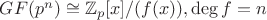 $GF(p^n)\cong \mathbb{Z}_p[x]/(f(x)), \deg f = n$