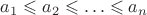 $a_1 \leqslant a_2 \leqslant \ldots \leqslant a_n$