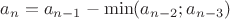 $a_n=a_{n-1}-\min (a_{n-2};a_{n-3})$ $a_n=a_{n-1}-\min (a_{n-2};a_{n-3})$