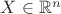 $X\in\mathbb{R}^n$