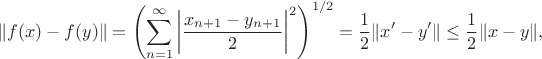 $$ \|f(x) - f(y)\| = \left( \sum_{n=1}^\infty \left| \frac{x_{n+1} - y_{n+1}}{2} \right|^2 \right)^{1/2} = \frac{1}{2} \|x' - y'\| \leq \frac{1}{2} \|x - y\|, $$