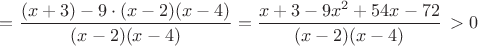 $=\dfrac{(x+3)-9\cdot (x-2)(x-4)}{(x-2)(x-4) }=\dfrac{x+3-9x^2+54x-72}{(x-2)(x-4)}\,> 0$