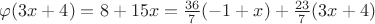 $\varphi(3x+4)=8+15x = \frac{36}{7}(-1+x) + \frac{23}{7}(3x+4)$