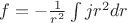 $f = -\frac{1}{r^2}\int j r^2 dr$