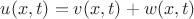 $u(x,t)=v(x,t)+w(x,t)
