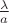 $\frac{\lambda}{a}$