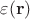 $\varepsilon(\mathbf{r})$