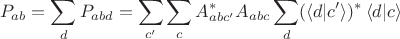 $$P_{ab}=\sum_d P_{abd}=\sum_{c'} \sum_c A_{abc'}^*A_{abc}\sum_d(\langle d|c'\rangle)^*\,\langle d|c\rangle$$