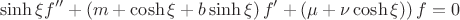 $$
\sinh{\xi} f''+\left(m+\cosh{\xi}+b \sinh{\xi}\right) f'+\left(\mu+\nu \cosh{\xi})\right) f=0
$$
