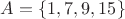 $A=\{ 1,7,9,15\}$