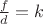 $\frac{f}{d}=k$